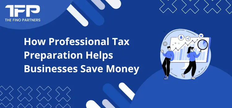 How Professional Tax Preparation Helps Businesses Save Money